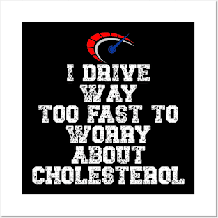 I drive way too fast to worry about cholesterol Driver Quote Posters and Art